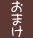 おまけ