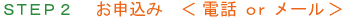 2.お申し込み(電話orメール)