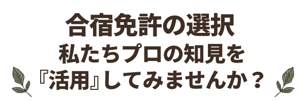 合宿免許の選択、私たちプロの知見を「活用」してみませんか？