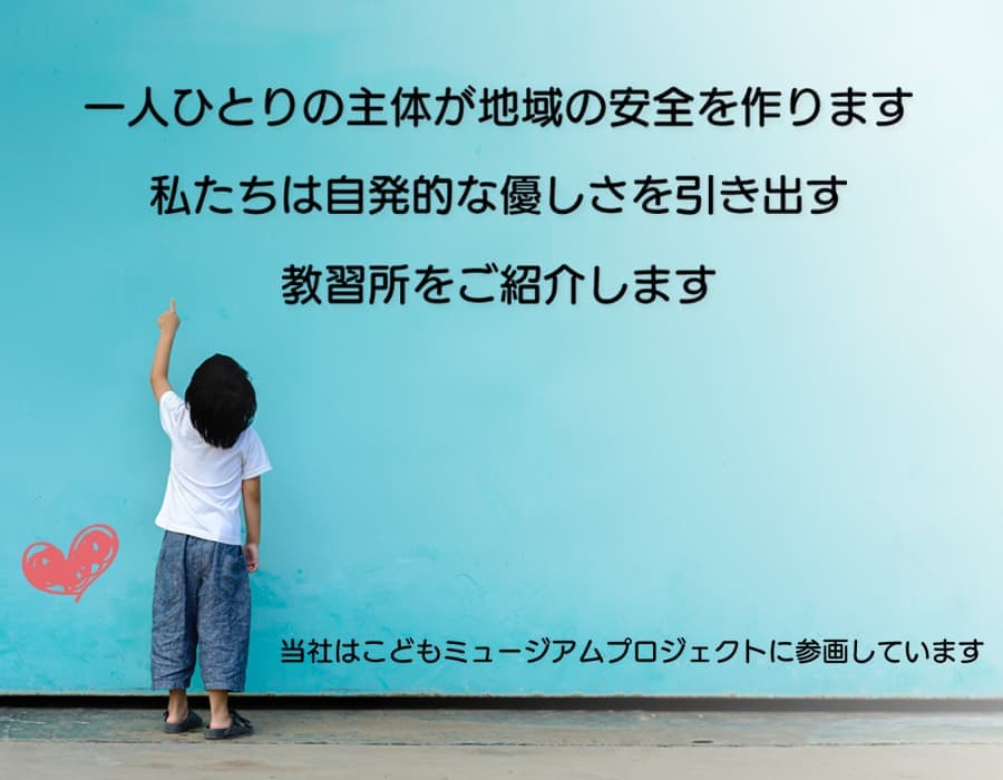一人ひとりの主体が地域の安全を作ります。私たちは自発的な優しさを引き出す教習所をご紹介します。当社はこどもミュージアムプロジェクトに参画しています。