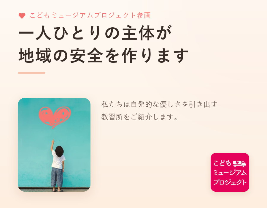 一人ひとりの主体が地域の安全を作ります。私たちは自発的な優しさを引き出す教習所をご紹介します。当社はこどもミュージアムプロジェクトに参画しています。
